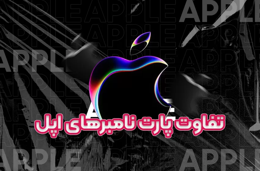 تفاوت پارت نامبر های اپل | آیفون، آیپد، مک بوک، ایرپاد، اپل واچ